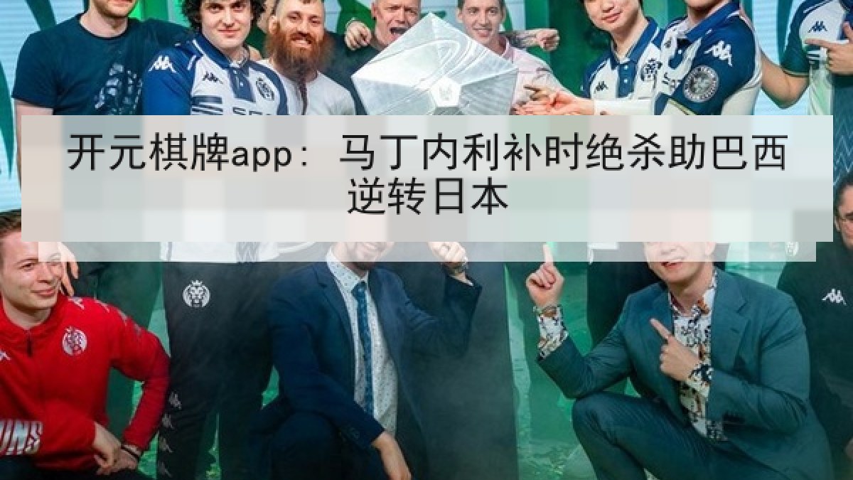 开元棋牌app: 马丁内利补时绝杀助巴西逆转日本