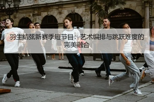 羽生结弦新赛季短节目：艺术编排与跳跃难度的完美融合